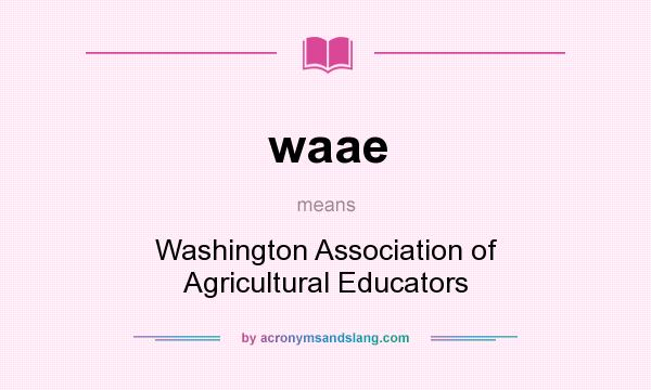 What does waae mean? It stands for Washington Association of Agricultural Educators