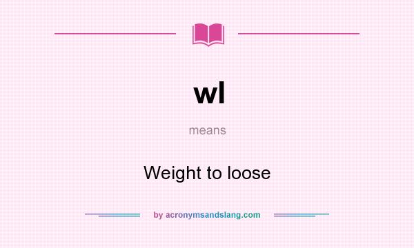 What does wl mean? It stands for Weight to loose
