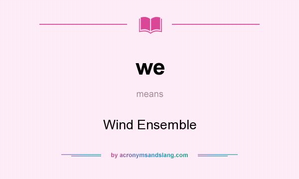 What does we mean? It stands for Wind Ensemble
