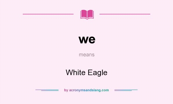 What does we mean? It stands for White Eagle