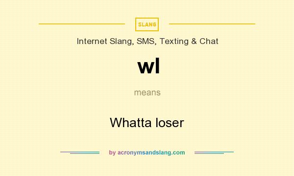 What does wl mean? It stands for Whatta loser