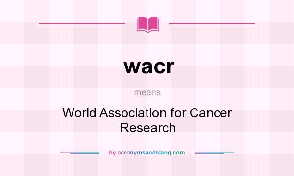 What does wacr mean? It stands for World Association for Cancer Research