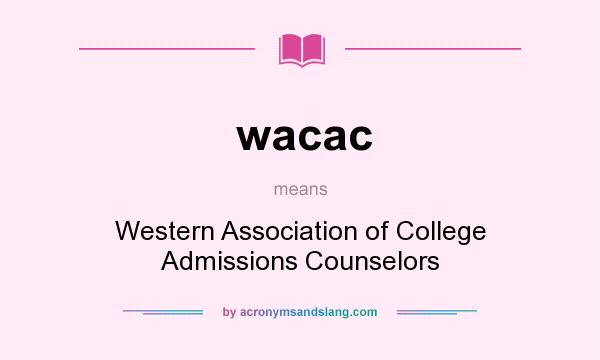 What does wacac mean? It stands for Western Association of College Admissions Counselors