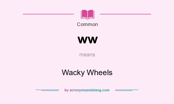 What does ww mean? It stands for Wacky Wheels