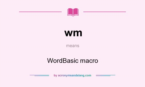 What does wm mean? It stands for WordBasic macro