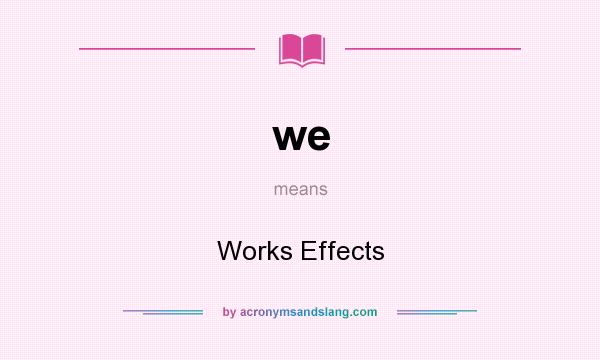 What does we mean? It stands for Works Effects