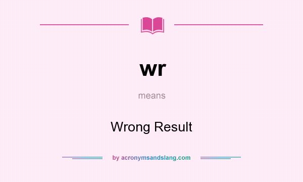 What does wr mean? It stands for Wrong Result