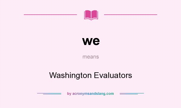 What does we mean? It stands for Washington Evaluators