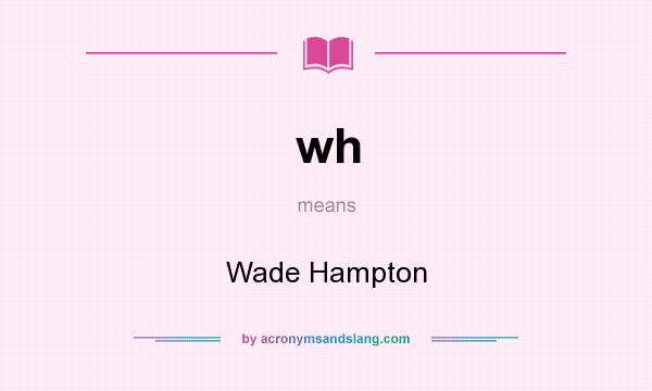 What does wh mean? It stands for Wade Hampton