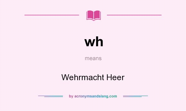 What does wh mean? It stands for Wehrmacht Heer