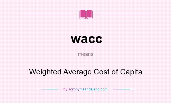 What does wacc mean? It stands for Weighted Average Cost of Capita