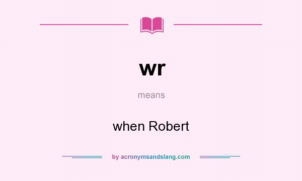 What does wr mean? It stands for when Robert