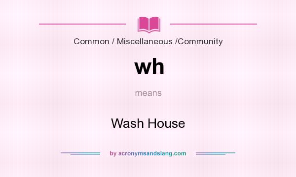 What does wh mean? It stands for Wash House