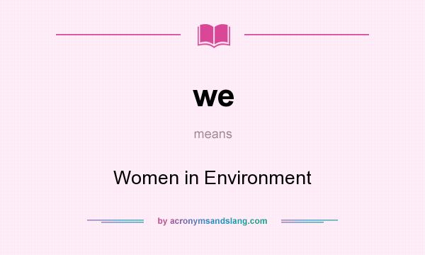 What does we mean? It stands for Women in Environment