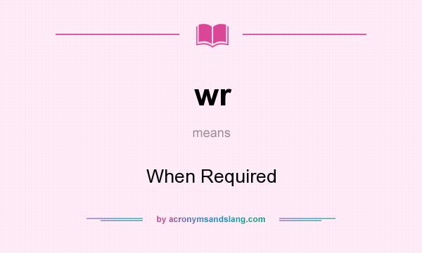 What does wr mean? It stands for When Required
