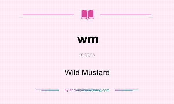 What does wm mean? It stands for Wild Mustard