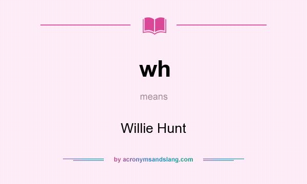 What does wh mean? It stands for Willie Hunt