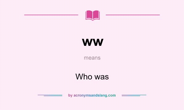 What does ww mean? It stands for Who was