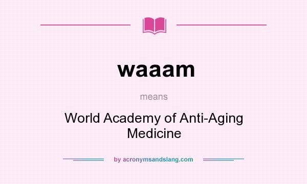 What does waaam mean? It stands for World Academy of Anti-Aging Medicine