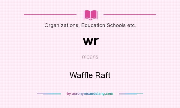 What does wr mean? It stands for Waffle Raft