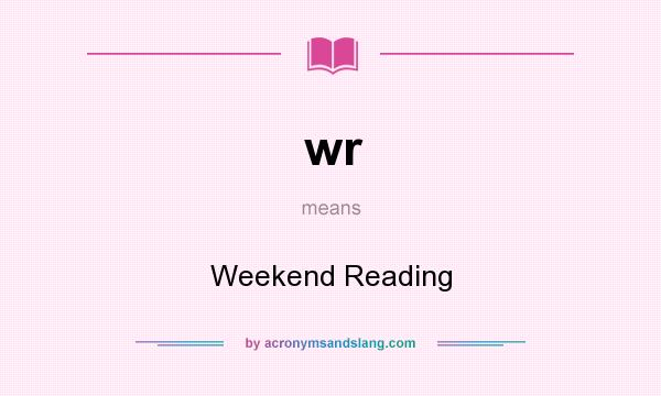 What does wr mean? It stands for Weekend Reading
