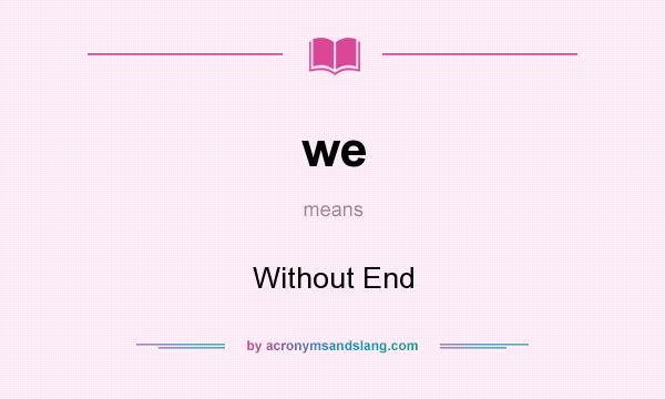 What does we mean? It stands for Without End