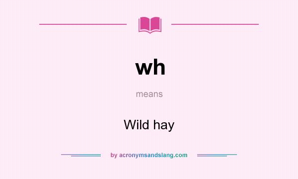 What does wh mean? It stands for Wild hay