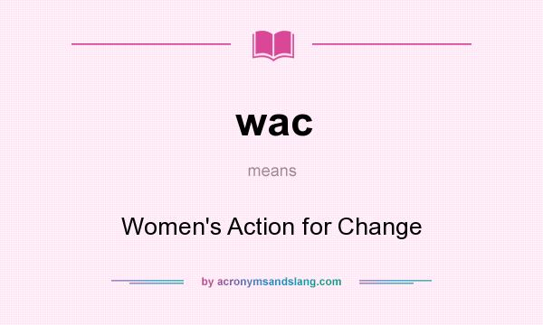 What does wac mean? It stands for Women`s Action for Change