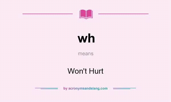 What does wh mean? It stands for Won`t Hurt