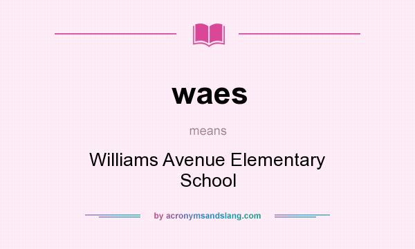What does waes mean? It stands for Williams Avenue Elementary School