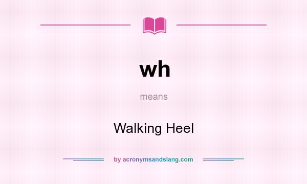 What does wh mean? It stands for Walking Heel
