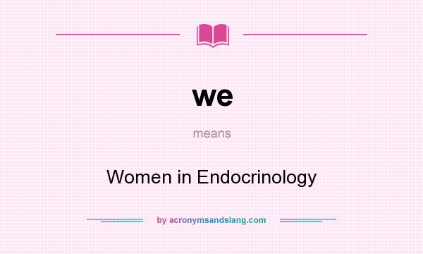 What does we mean? It stands for Women in Endocrinology