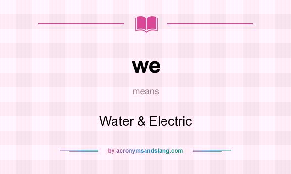 What does we mean? It stands for Water & Electric