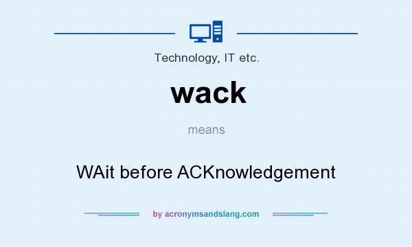 What does wack mean? It stands for WAit before ACKnowledgement