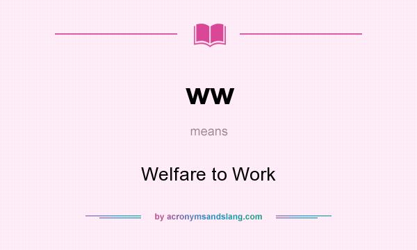 What does ww mean? It stands for Welfare to Work