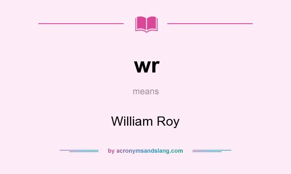 What does wr mean? It stands for William Roy