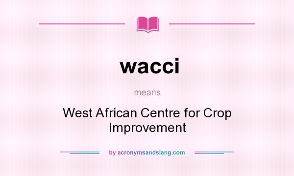 What does wacci mean? It stands for West African Centre for Crop Improvement