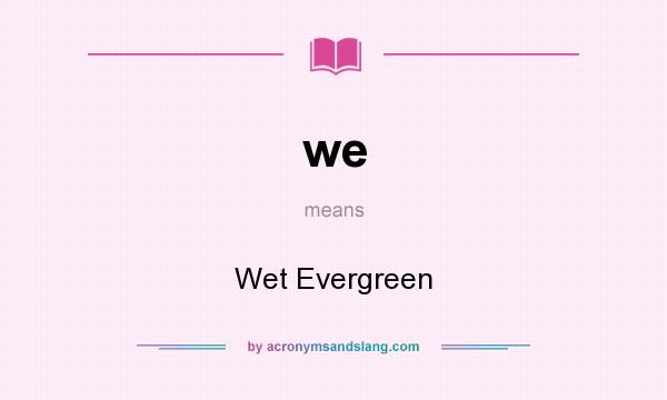 What does we mean? It stands for Wet Evergreen