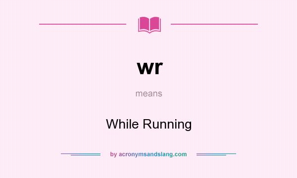 What does wr mean? It stands for While Running