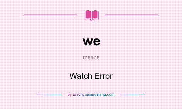 What does we mean? It stands for Watch Error