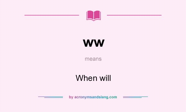 What does ww mean? It stands for When will