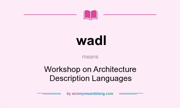 What does wadl mean? It stands for Workshop on Architecture Description Languages