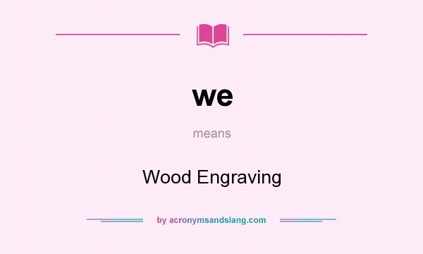 What does we mean? It stands for Wood Engraving
