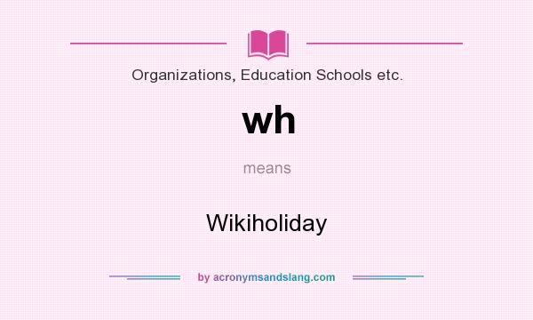 What does wh mean? It stands for Wikiholiday
