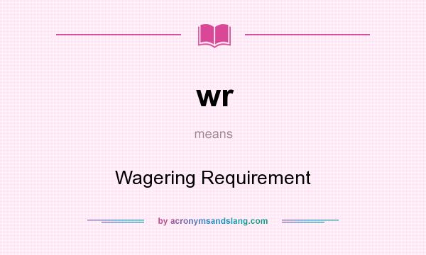 What does wr mean? It stands for Wagering Requirement