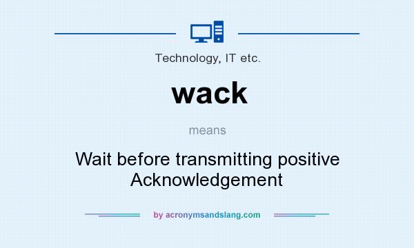What does wack mean? It stands for Wait before transmitting positive Acknowledgement