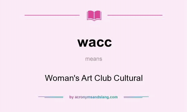 What does wacc mean? It stands for Woman`s Art Club Cultural