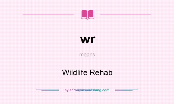 What does wr mean? It stands for Wildlife Rehab