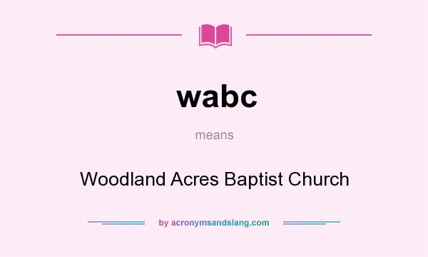 What does wabc mean? It stands for Woodland Acres Baptist Church
