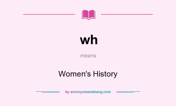 What does wh mean? It stands for Women`s History